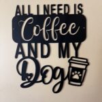 All I Need Is Coffee And My Dog